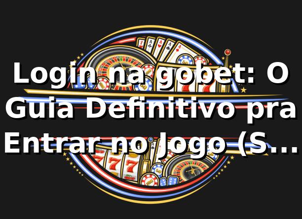 Login na gobet: O Guia Definitivo pra Entrar no Jogo (Sem Estresse!) 🚀