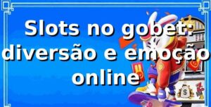 🎰 Slots no gobet: diversão e emoção online