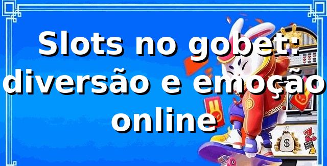 🎰 Slots no gobet: diversão e emoção online