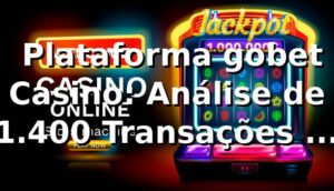 📊 Plataforma gobet Casino: Análise de 1.400 Transações e Performance Real