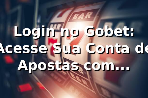 Login no Gobet: Acesse Sua Conta de Apostas com Segurança